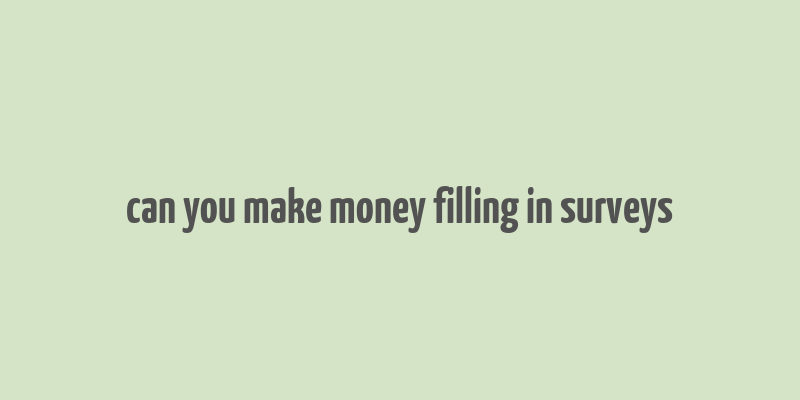 can you make money filling in surveys