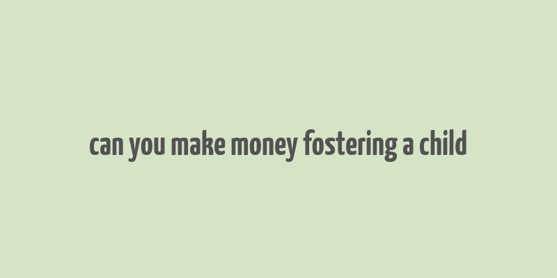 can you make money fostering a child