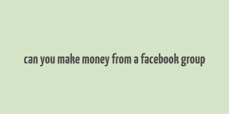 can you make money from a facebook group