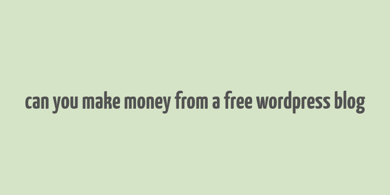 can you make money from a free wordpress blog