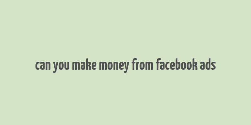 can you make money from facebook ads