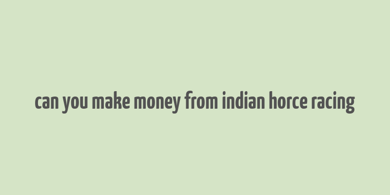 can you make money from indian horce racing