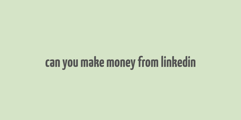 can you make money from linkedin