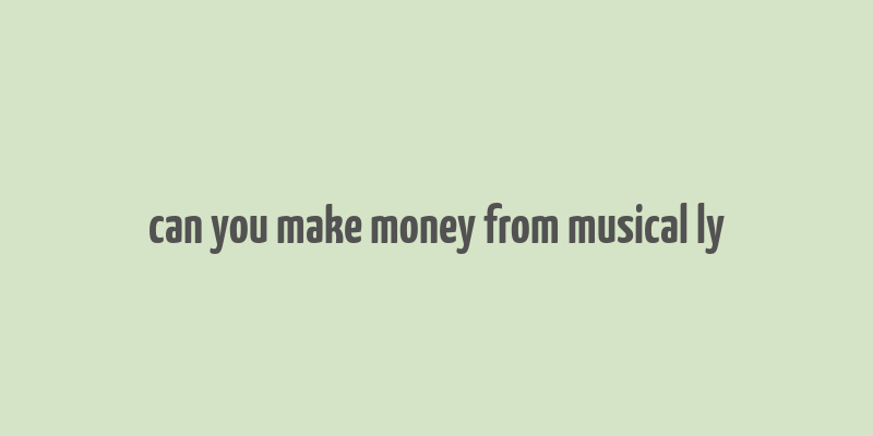 can you make money from musical ly