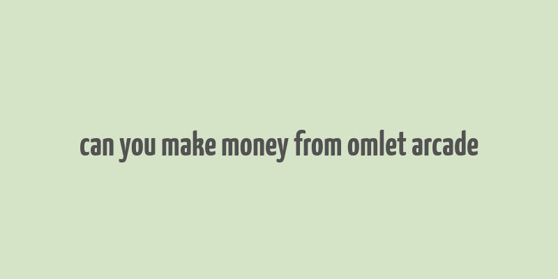 can you make money from omlet arcade