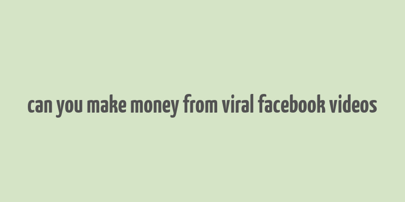 can you make money from viral facebook videos