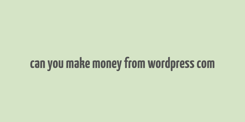 can you make money from wordpress com