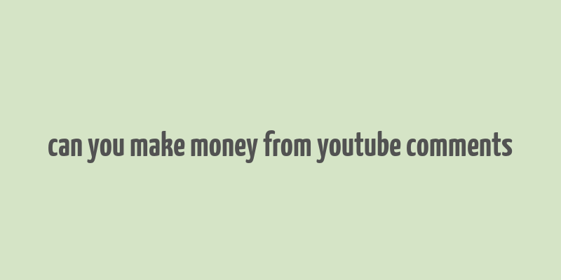 can you make money from youtube comments