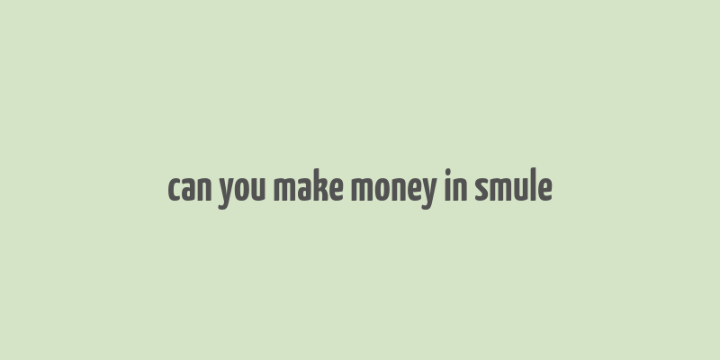 can you make money in smule