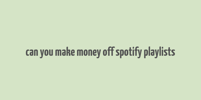 can you make money off spotify playlists