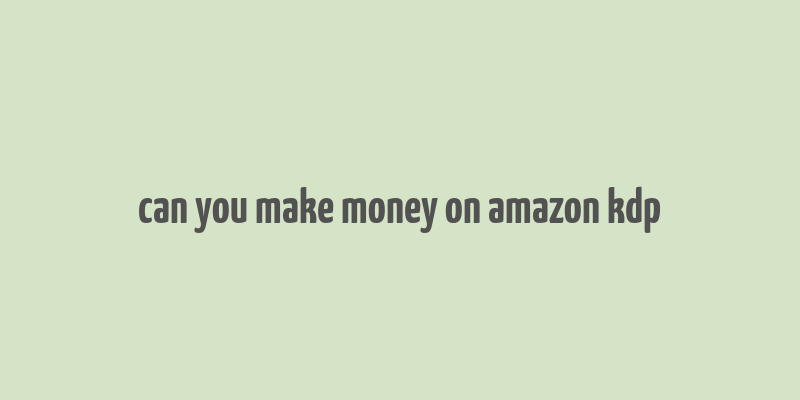 can you make money on amazon kdp