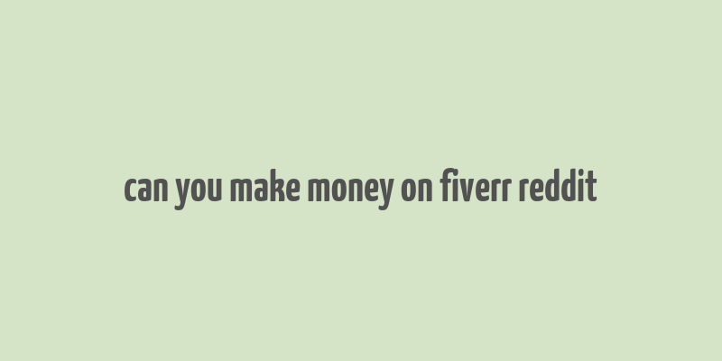 can you make money on fiverr reddit