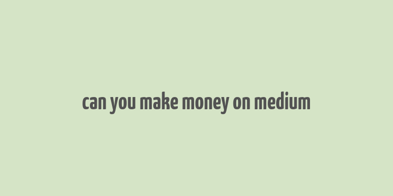 can you make money on medium