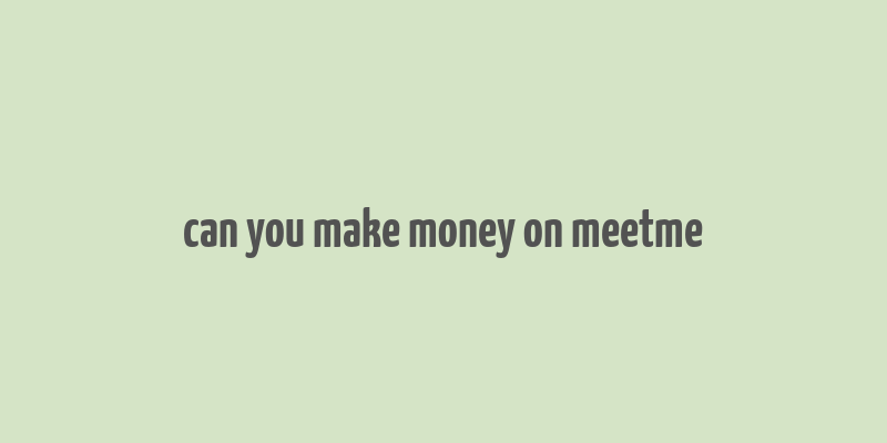 can you make money on meetme