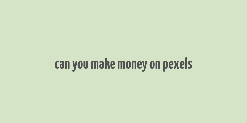 can you make money on pexels