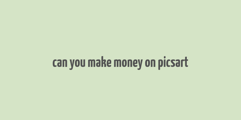 can you make money on picsart