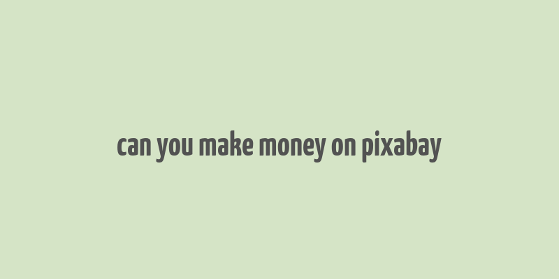 can you make money on pixabay