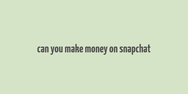 can you make money on snapchat