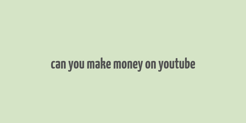 can you make money on youtube