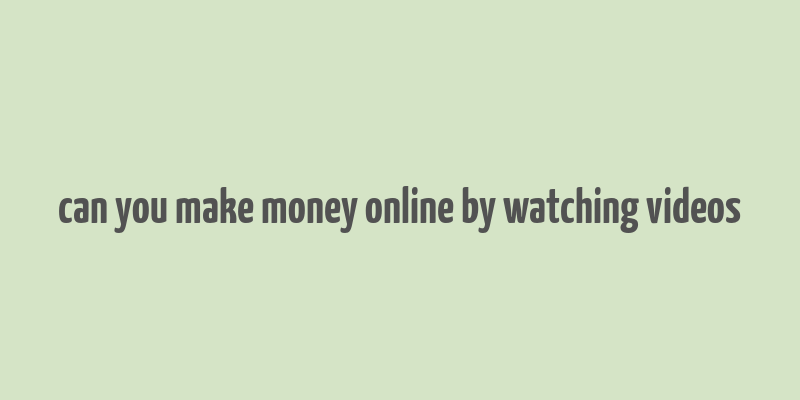 can you make money online by watching videos