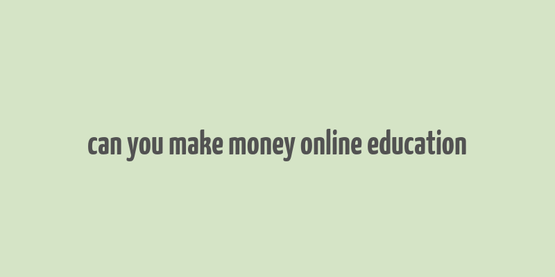 can you make money online education