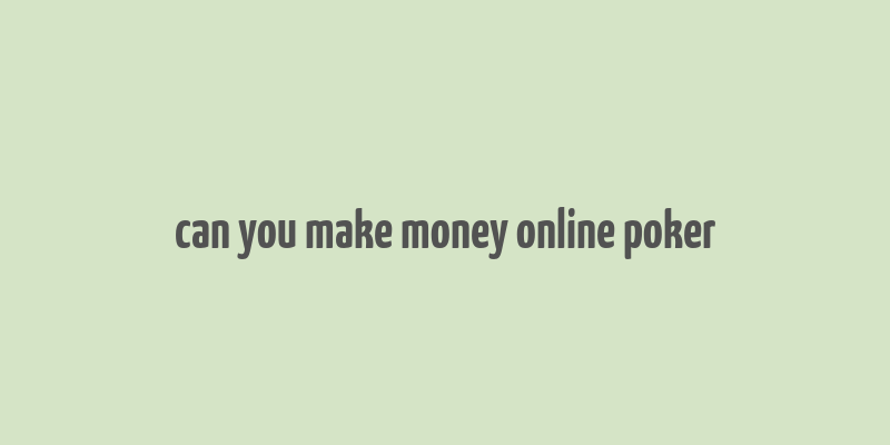 can you make money online poker