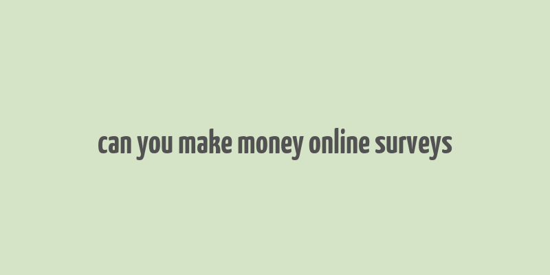 can you make money online surveys