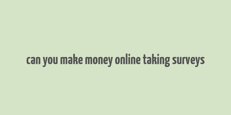 can you make money online taking surveys