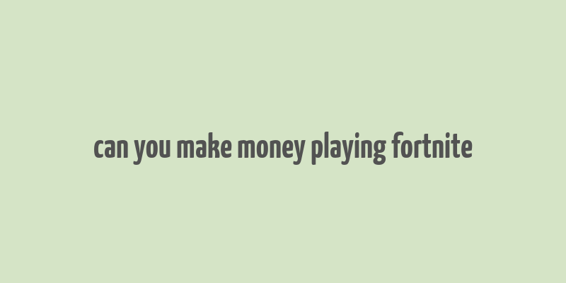 can you make money playing fortnite