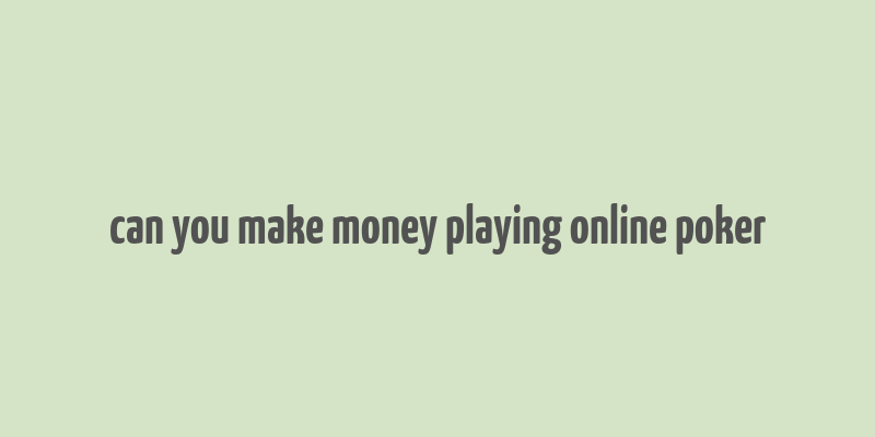 can you make money playing online poker