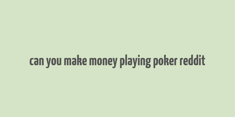 can you make money playing poker reddit