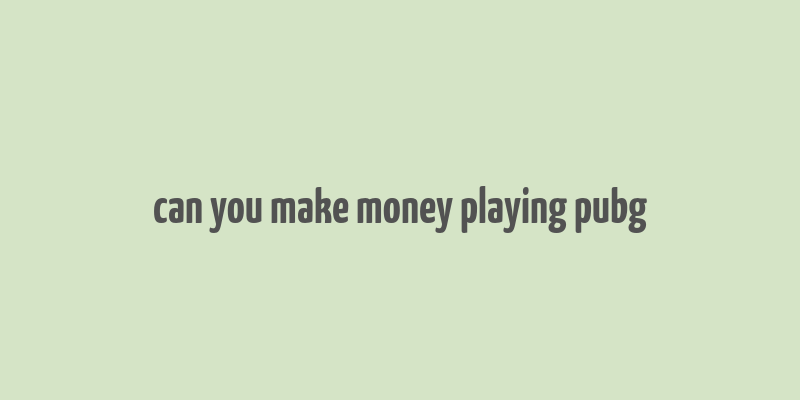 can you make money playing pubg