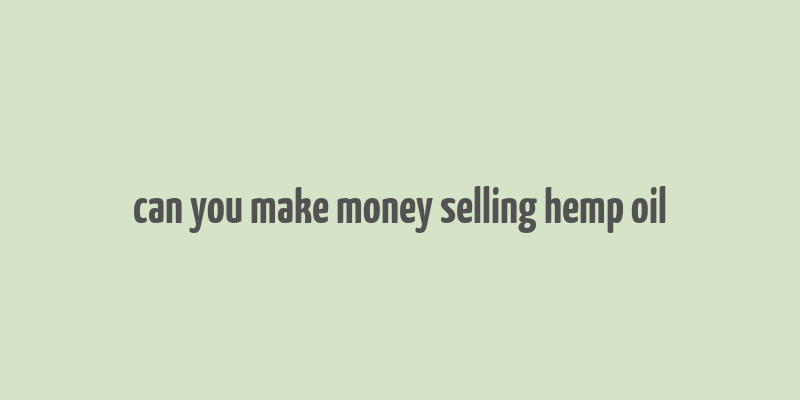 can you make money selling hemp oil