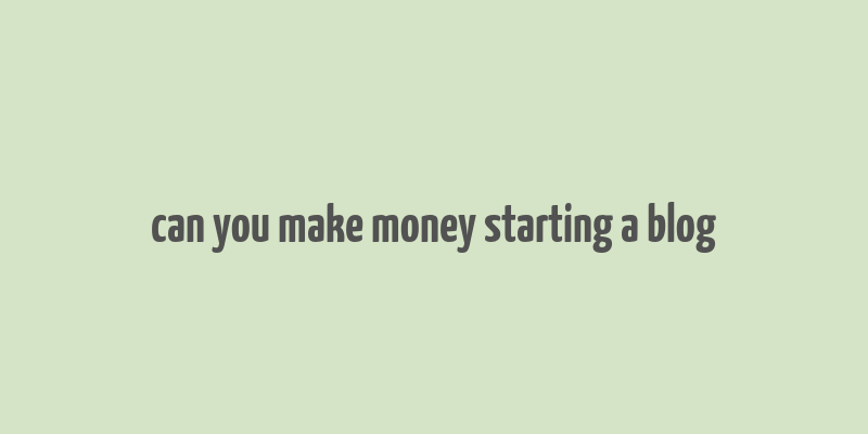 can you make money starting a blog