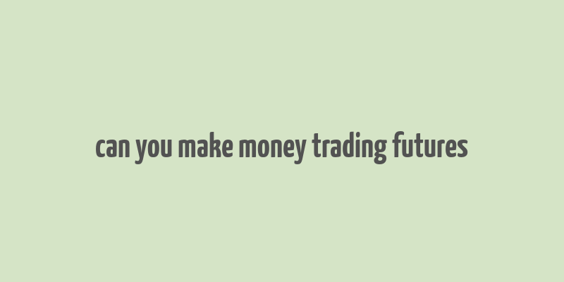 can you make money trading futures