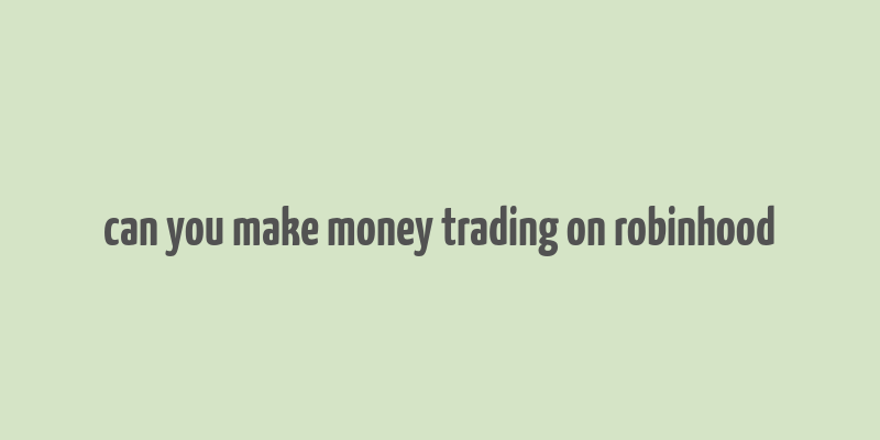 can you make money trading on robinhood