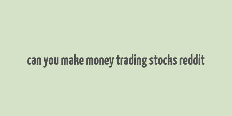 can you make money trading stocks reddit