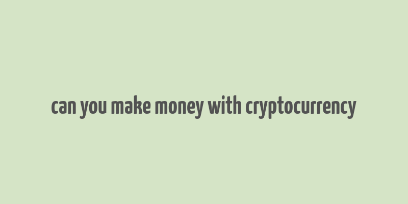 can you make money with cryptocurrency