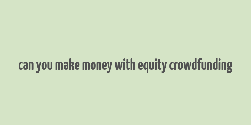 can you make money with equity crowdfunding