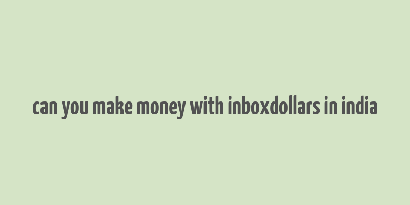 can you make money with inboxdollars in india