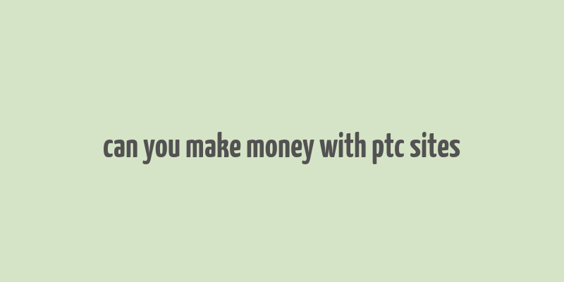 can you make money with ptc sites