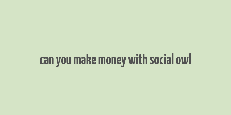 can you make money with social owl