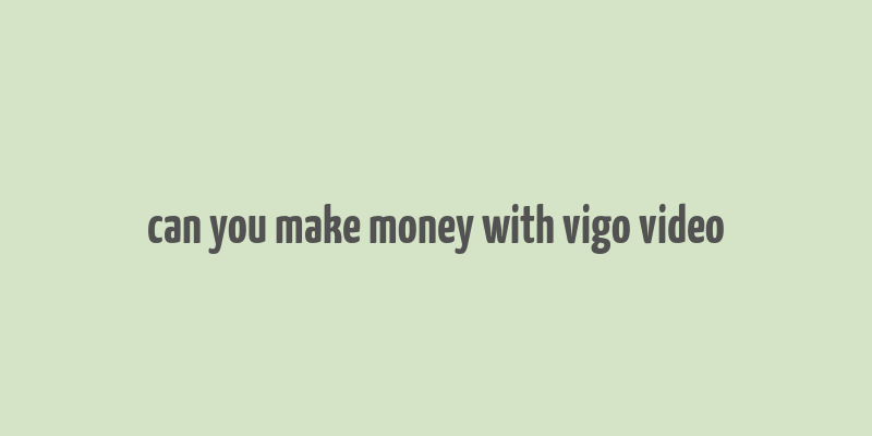 can you make money with vigo video