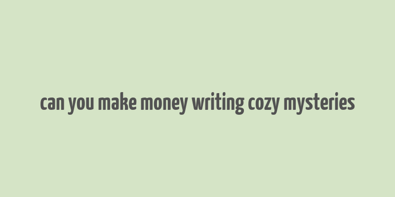 can you make money writing cozy mysteries