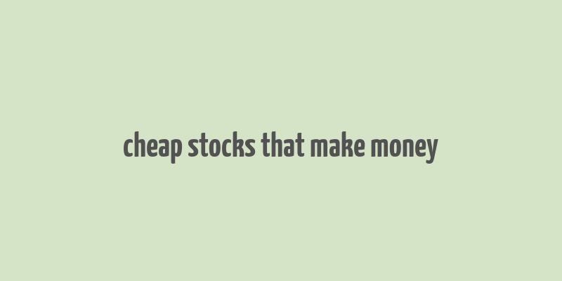 cheap stocks that make money