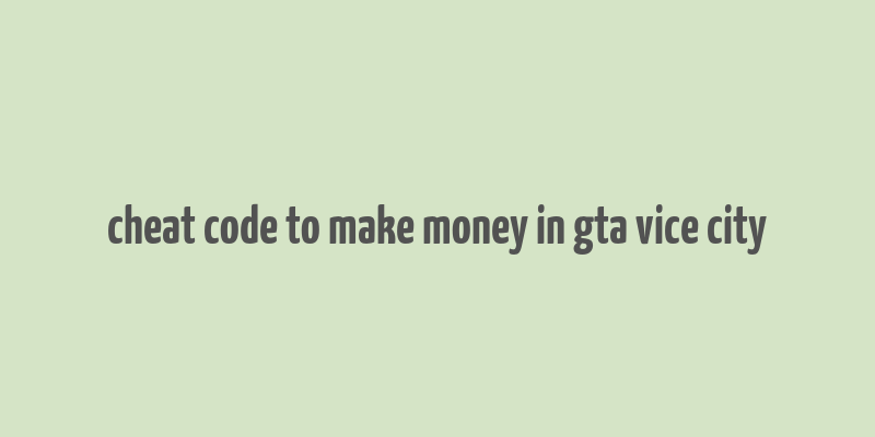 cheat code to make money in gta vice city