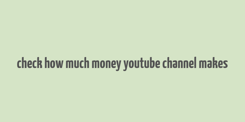 check how much money youtube channel makes