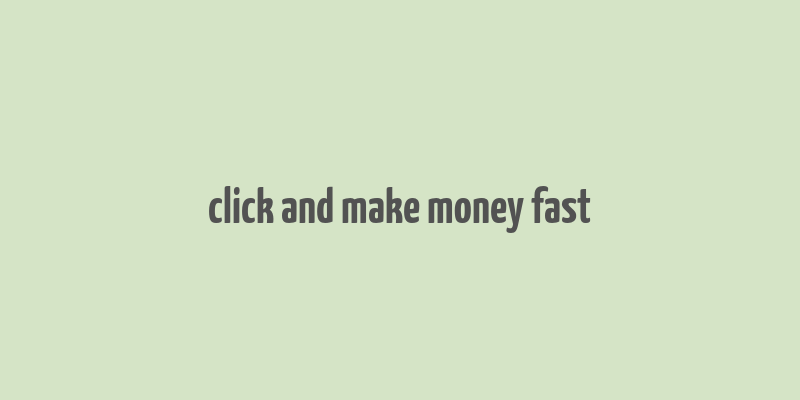 click and make money fast