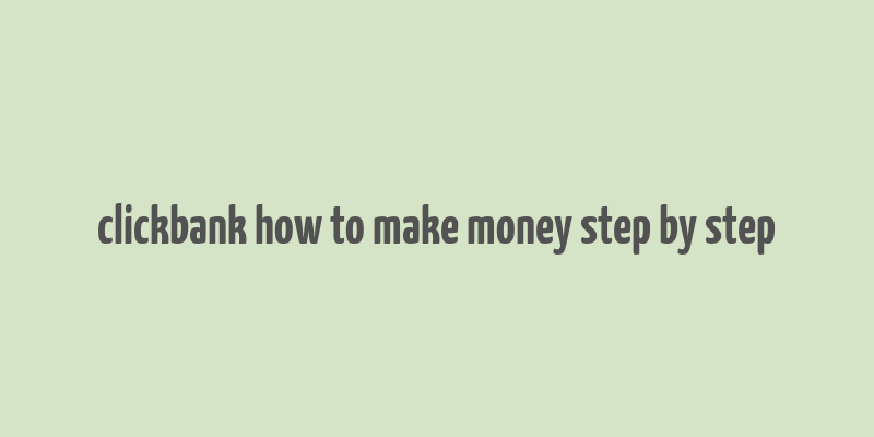 clickbank how to make money step by step