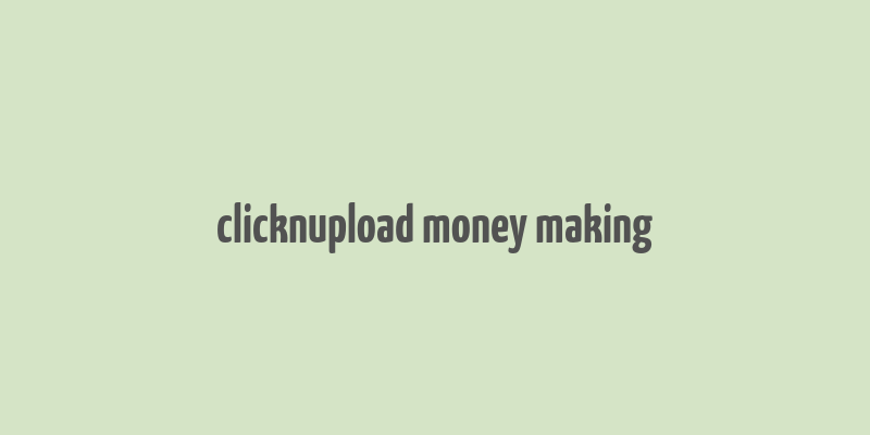 clicknupload money making